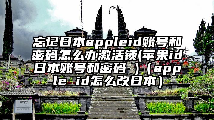 忘记日本appleid账号和密码怎么办激活锁(苹果id日本账号和密码 )（apple id怎么改日本）