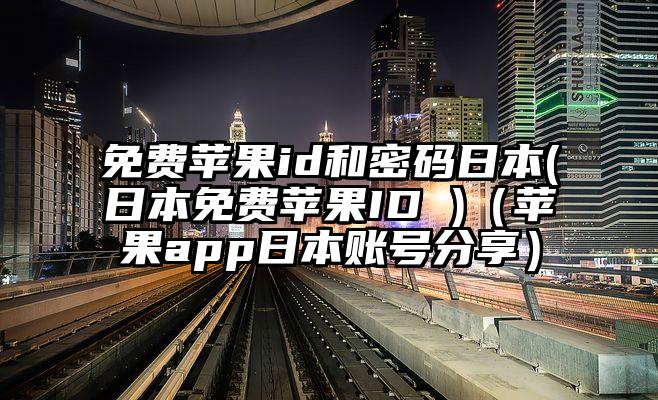 免费苹果id和密码日本(日本免费苹果ID )(苹果app日本账号分享)