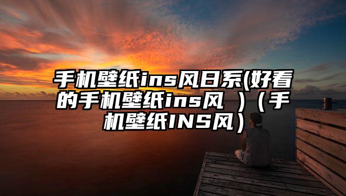手机壁纸ins风日系(好看的手机壁纸ins风 )（手机壁纸INS风）