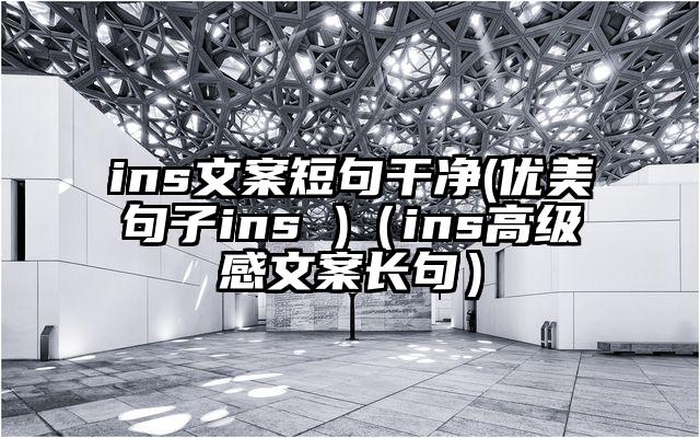 ins文案短句干净(优美句子ins )（ins高级感文案长句）