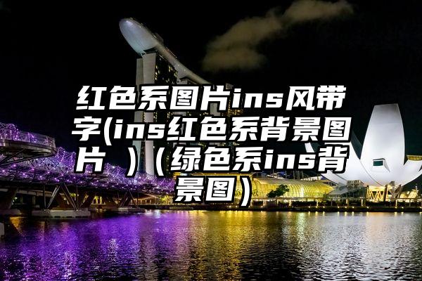 红色系图片ins风带字(ins红色系背景图片 )（绿色系ins背景图）