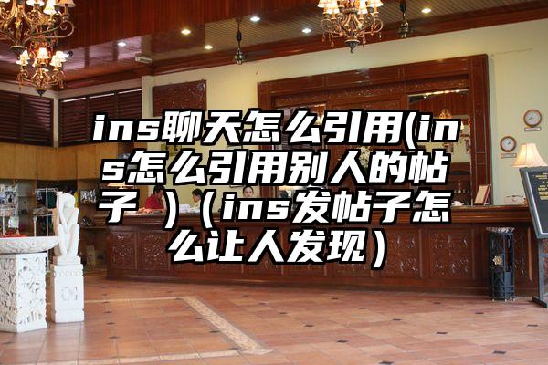 ins聊天怎么引用(ins怎么引用别人的帖子 )（ins发帖子怎么让人发现）