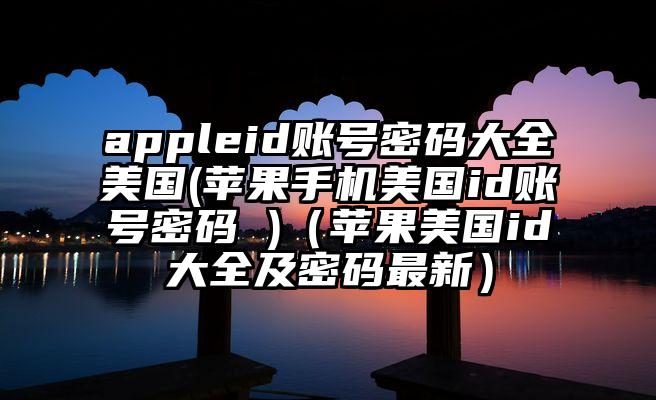appleid账号密码大全美国(苹果手机美国id账号密码 )（苹果美国id大全及密码最新）