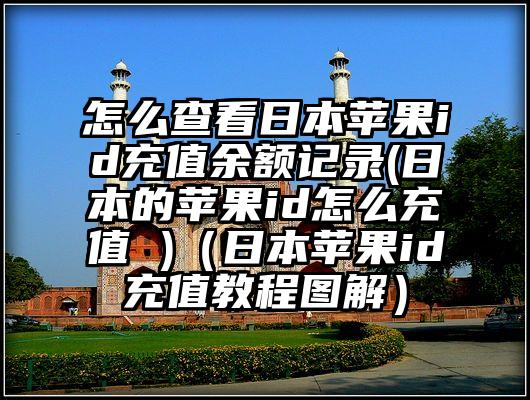 怎么查看日本苹果id充值余额记录(日本的苹果id怎么充值 )（日本苹果id充值教程图解）