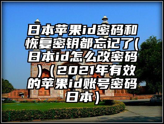 日本苹果id密码和恢复密钥都忘记了(日本id怎么改密码 )（2021年有效的苹果id账号密码日本）