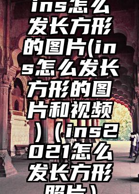 ins怎么发长方形的图片(ins怎么发长方形的图片和视频 )（ins2021怎么发长方形照片）