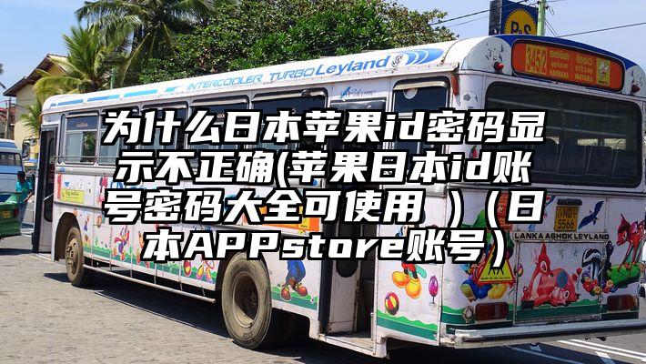 为什么日本苹果id密码显示不正确(苹果日本id账号密码大全可使用 )（日本APPstore账号）