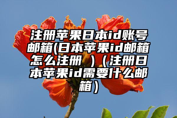 注册苹果日本id账号邮箱(日本苹果id邮箱怎么注册 )（注册日本苹果id需要什么邮箱）