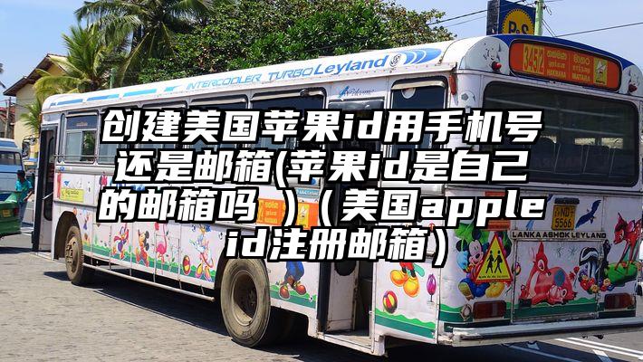 创建美国苹果id用手机号还是邮箱(苹果id是自己的邮箱吗 )（美国apple id注册邮箱）