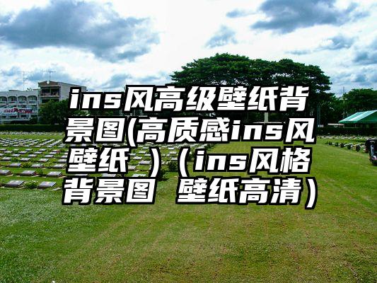 ins风高级壁纸背景图(高质感ins风壁纸 )（ins风格背景图 壁纸高清）