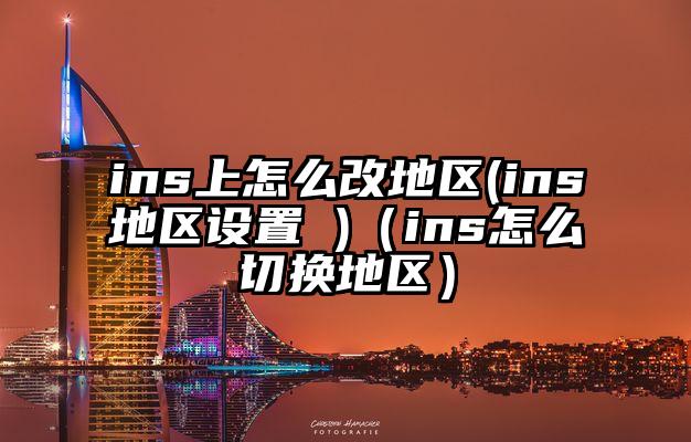 ins上怎么改地区(ins地区设置 )(ins怎么切换地区)
