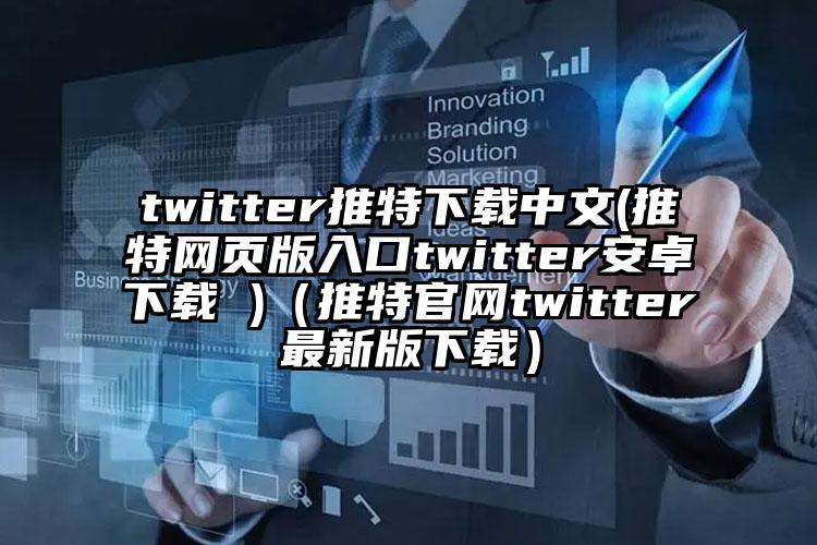 twitter推特下载中文(推特网页版入口twitter安卓下载 )（推特官网twitter最新版下载）