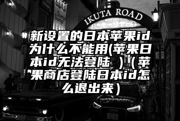 新设置的日本苹果id为什么不能用(苹果日本id无法登陆 )（苹果商店登陆日本id怎么退出来）