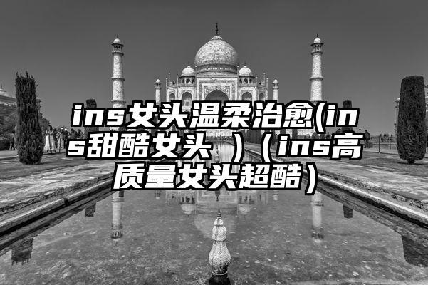 ins女头温柔治愈(ins甜酷女头 )（ins高质量女头超酷）