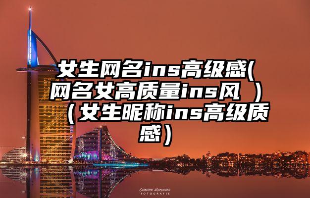 女生网名ins高级感(网名女高质量ins风 )（女生昵称ins高级质感）