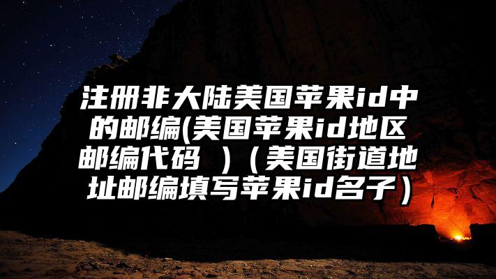 注册非大陆美国苹果id中的邮编(美国苹果id地区邮编代码 )（美国街道地址邮编填写苹果id名子）