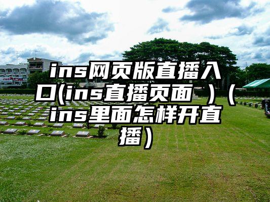 ins网页版直播入口(ins直播页面 )（ins里面怎样开直播）