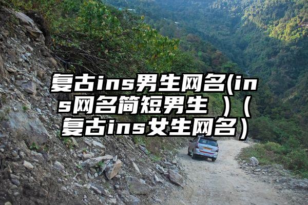 复古ins男生网名(ins网名简短男生 )（复古ins女生网名）