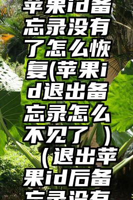 退出日本苹果id备忘录没有了怎么恢复(苹果id退出备忘录怎么不见了 )（退出苹果id后备忘录没有了）