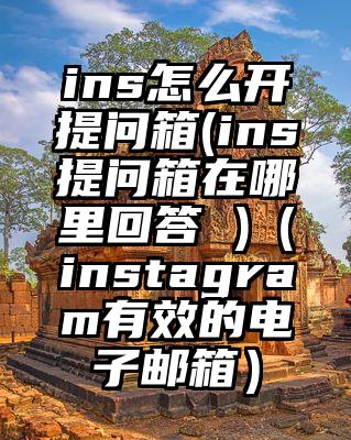 ins怎么开提问箱(ins提问箱在哪里回答 )（instagram有效的电子邮箱）