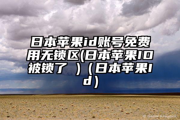 日本苹果id账号免费用无锁区(日本苹果ID被锁了 )（日本苹果Id）