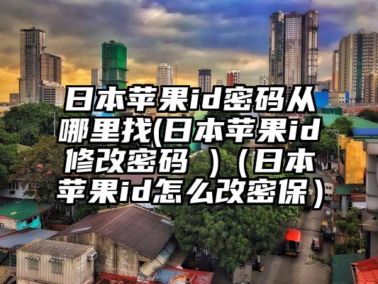 日本苹果id密码从哪里找(日本苹果id修改密码 )（日本苹果id怎么改密保）