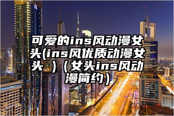 可爱的ins风动漫女头(ins风优质动漫女头 )（女头ins风动漫简约）