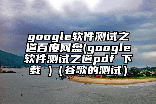 google软件测试之道百度网盘(google软件测试之道pdf 下载 )（谷歌的测试）