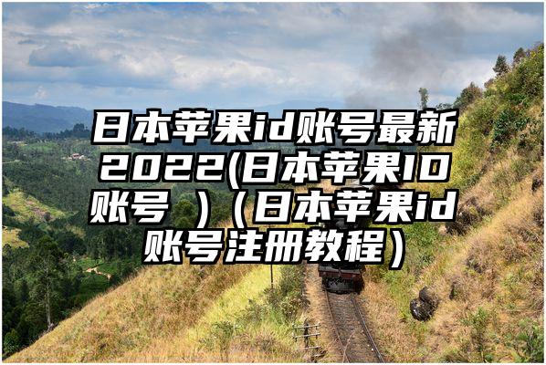日本苹果id账号最新2022(日本苹果ID账号 )（日本苹果id账号注册教程）