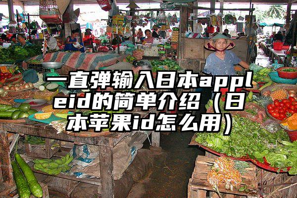 一直弹输入日本appleid的简单介绍（日本苹果id怎么用）