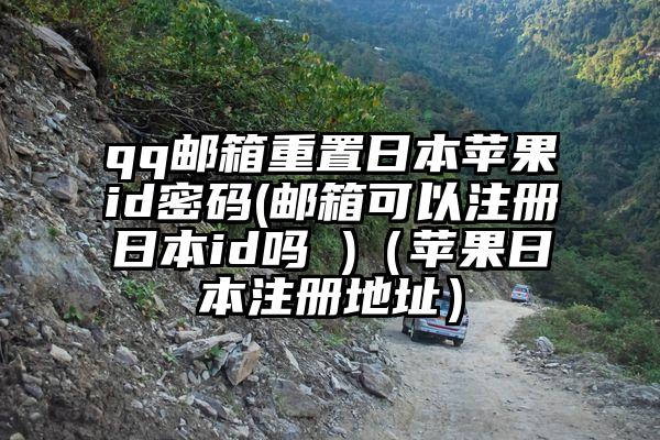 qq邮箱重置日本苹果id密码(邮箱可以注册日本id吗 )（苹果日本注册地址）