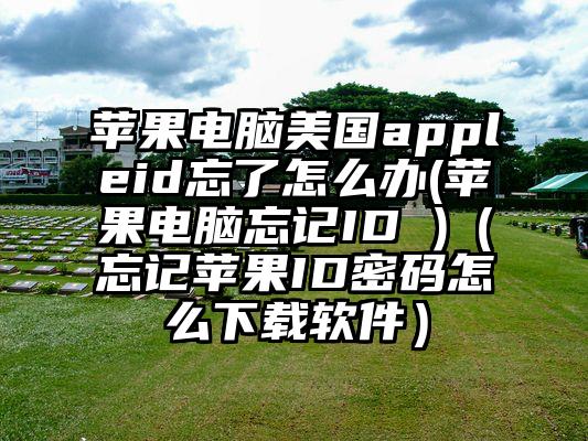 苹果电脑美国appleid忘了怎么办(苹果电脑忘记ID )（忘记苹果ID密码怎么下载软件）