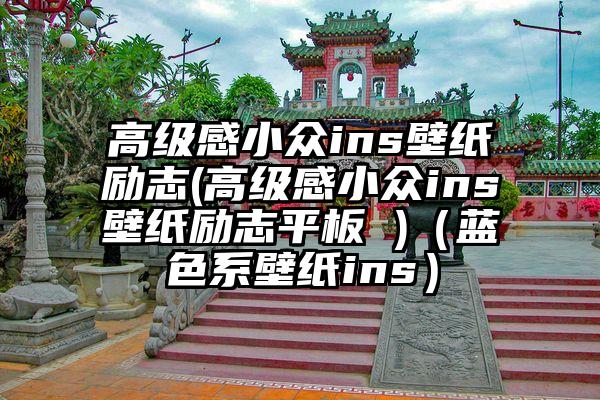 高级感小众ins壁纸励志(高级感小众ins壁纸励志平板 )（蓝色系壁纸ins）