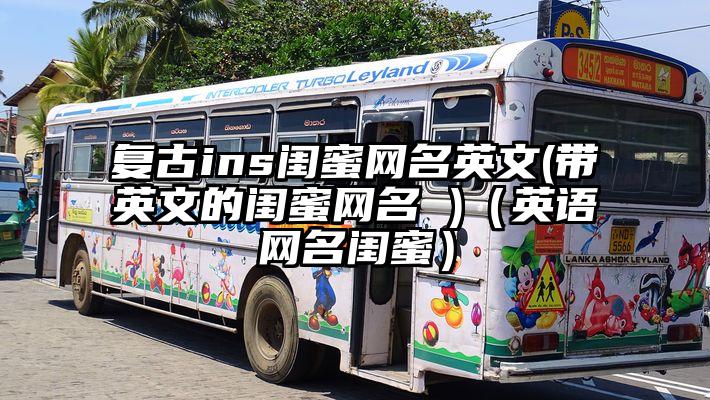 复古ins闺蜜网名英文(带英文的闺蜜网名 )（英语网名闺蜜）