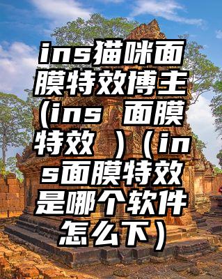 ins猫咪面膜特效博主(ins 面膜特效 )（ins面膜特效是哪个软件怎么下）