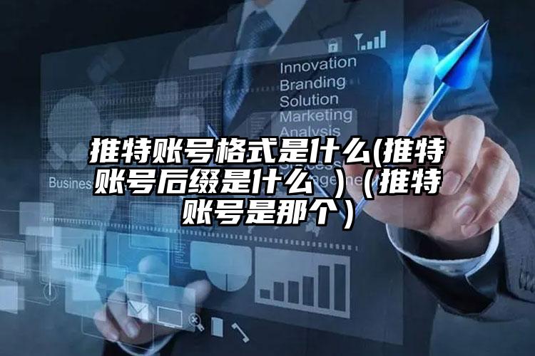 推特账号格式是什么(推特账号后缀是什么 )（推特账号是那个）