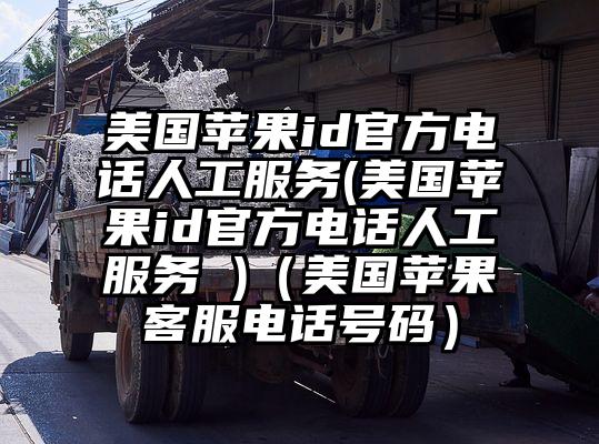 美国苹果id官方电话人工服务(美国苹果id官方电话人工服务 )(美国苹果客服电话号码)