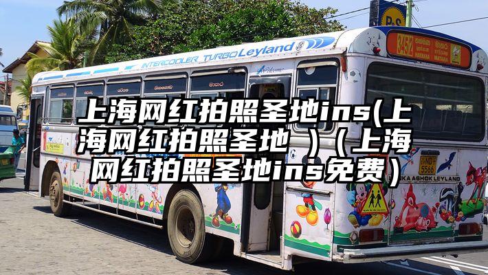 上海网红拍照圣地ins(上海网红拍照圣地 )（上海网红拍照圣地ins免费）