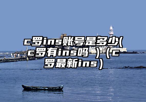 c罗ins账号是多少(c罗有ins吗 )（c罗最新ins）