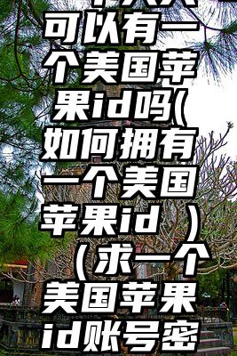 一个人只可以有一个美国苹果id吗(如何拥有一个美国苹果id )（求一个美国苹果id账号密码）