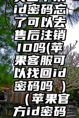 美国苹果id密码忘了可以去售后注销ID吗(苹果客服可以找回id密码吗 )（苹果官方id密码找回）