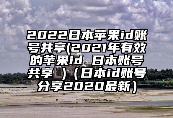 2022日本苹果id账号共享(2021年有效的苹果id 日本账号共享 )（日本id账号分享2020最新）