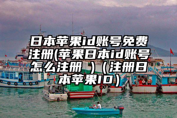 日本苹果id账号免费注册(苹果日本id账号怎么注册 )（注册日本苹果ID）