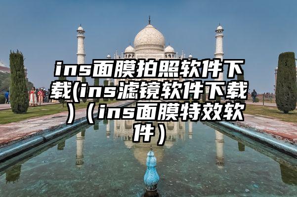 ins面膜拍照软件下载(ins滤镜软件下载 )（ins面膜特效软件）