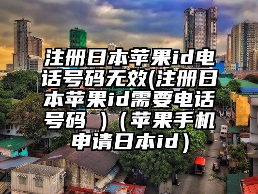 注册日本苹果id电话号码无效(注册日本苹果id需要电话号码 )(苹果手机申请日本id)
