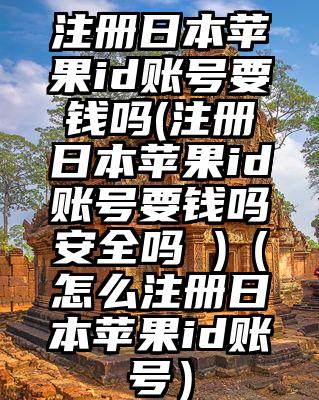 注册日本苹果id账号要钱吗(注册日本苹果id账号要钱吗安全吗 )（怎么注册日本苹果id账号）