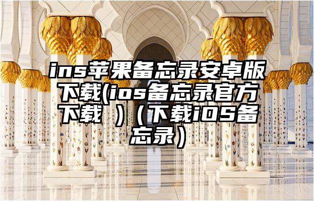 ins苹果备忘录安卓版下载(ios备忘录官方下载 )（下载iOS备忘录）