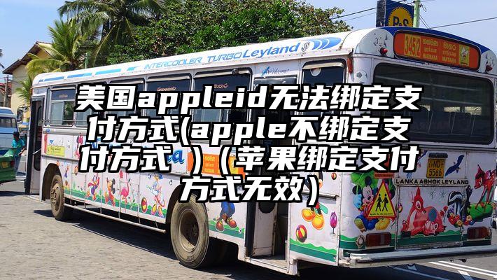 美国appleid无法绑定支付方式(apple不绑定支付方式 )（苹果绑定支付方式无效）