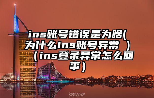 ins账号错误是为啥(为什么ins账号异常 )（ins登录异常怎么回事）
