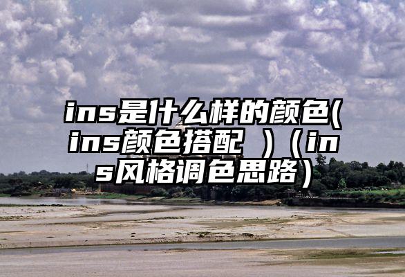 ins是什么样的颜色(ins颜色搭配 )（ins风格调色思路）